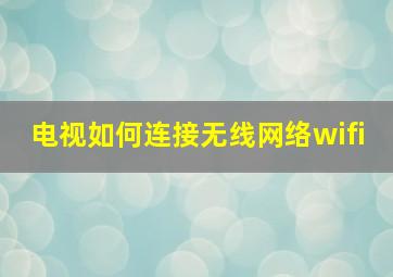 电视如何连接无线网络wifi