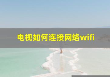 电视如何连接网络wifi