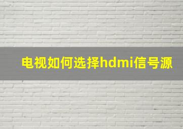 电视如何选择hdmi信号源