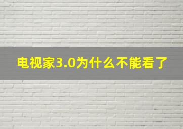 电视家3.0为什么不能看了