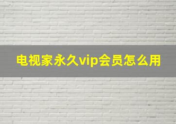 电视家永久vip会员怎么用