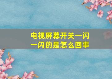 电视屏幕开关一闪一闪的是怎么回事