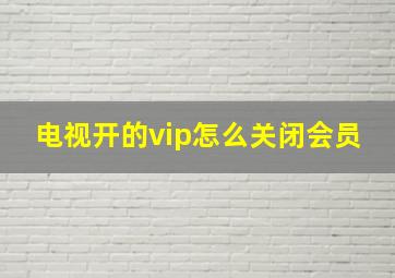 电视开的vip怎么关闭会员