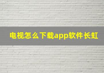 电视怎么下载app软件长虹