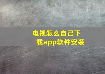 电视怎么自己下载app软件安装