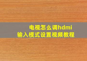 电视怎么调hdmi输入模式设置视频教程