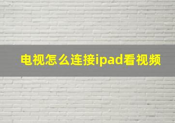 电视怎么连接ipad看视频