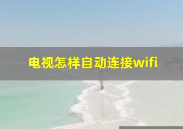 电视怎样自动连接wifi