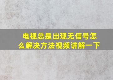 电视总是出现无信号怎么解决方法视频讲解一下