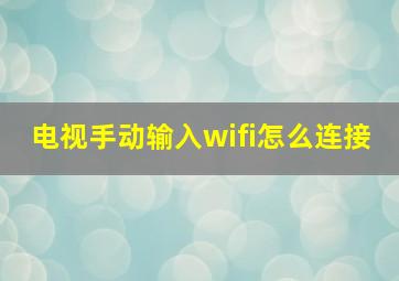 电视手动输入wifi怎么连接