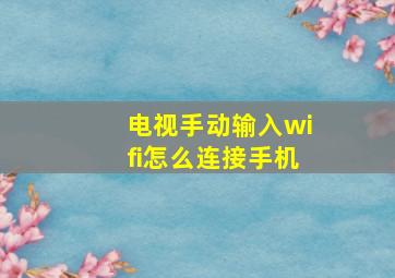 电视手动输入wifi怎么连接手机