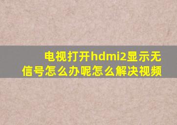 电视打开hdmi2显示无信号怎么办呢怎么解决视频