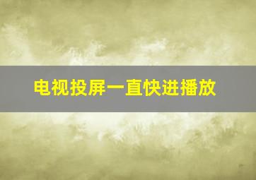 电视投屏一直快进播放