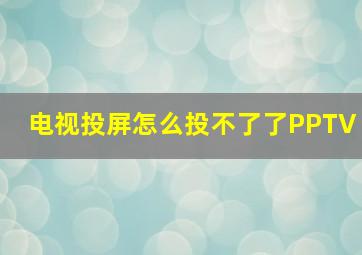 电视投屏怎么投不了了PPTV