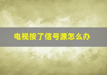 电视按了信号源怎么办