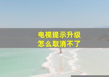 电视提示升级怎么取消不了