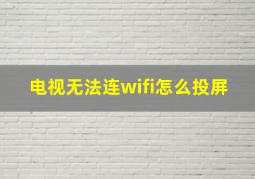 电视无法连wifi怎么投屏