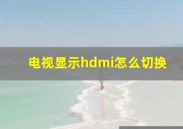 电视显示hdmi怎么切换