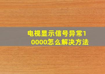 电视显示信号异常10000怎么解决方法