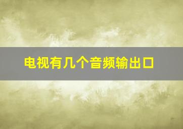 电视有几个音频输出口