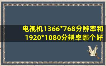 电视机1366*768分辨率和1920*1080分辨率哪个好