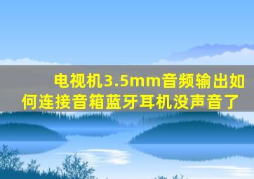 电视机3.5mm音频输出如何连接音箱蓝牙耳机没声音了