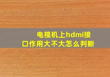 电视机上hdmi接口作用大不大怎么判断