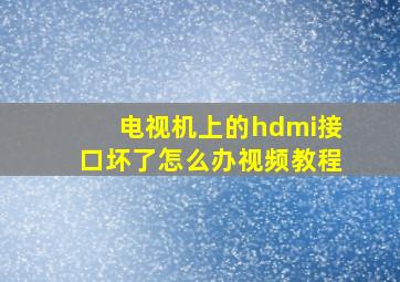 电视机上的hdmi接口坏了怎么办视频教程