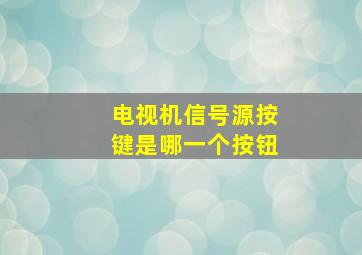 电视机信号源按键是哪一个按钮