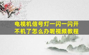 电视机信号灯一闪一闪开不机了怎么办呢视频教程