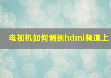 电视机如何调到hdmi频道上