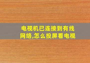 电视机已连接到有线网络,怎么投屏看电视