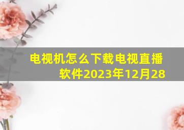 电视机怎么下载电视直播软件2023年12月28