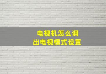 电视机怎么调出电视模式设置