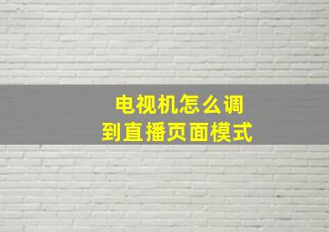 电视机怎么调到直播页面模式