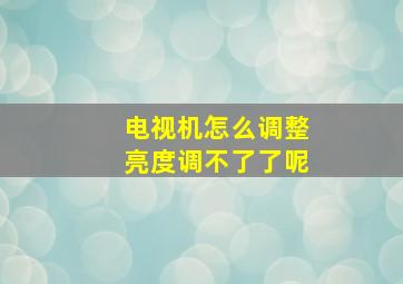 电视机怎么调整亮度调不了了呢