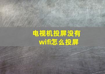 电视机投屏没有wifi怎么投屏