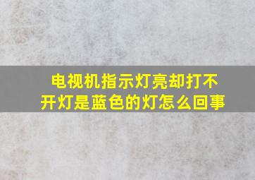 电视机指示灯亮却打不开灯是蓝色的灯怎么回事