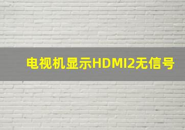 电视机显示HDMI2无信号