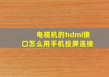 电视机的hdmi接口怎么用手机投屏连接