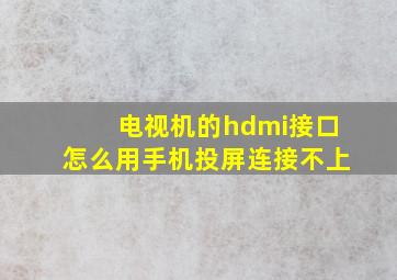 电视机的hdmi接口怎么用手机投屏连接不上