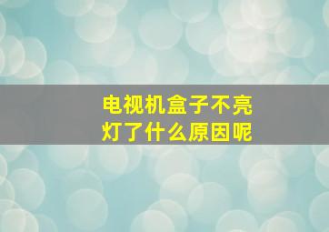 电视机盒子不亮灯了什么原因呢