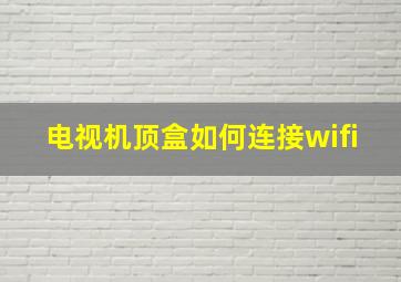 电视机顶盒如何连接wifi