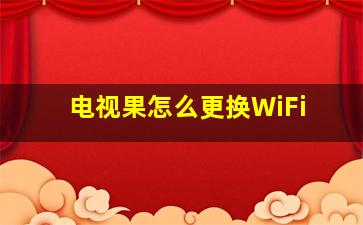 电视果怎么更换WiFi