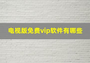 电视版免费vip软件有哪些