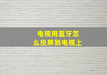 电视用蓝牙怎么投屏到电视上