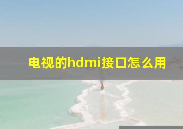 电视的hdmi接口怎么用