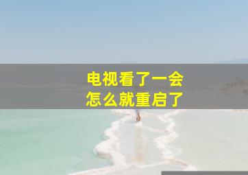 电视看了一会怎么就重启了