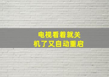 电视看着就关机了又自动重启