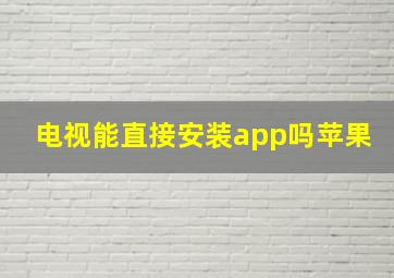 电视能直接安装app吗苹果